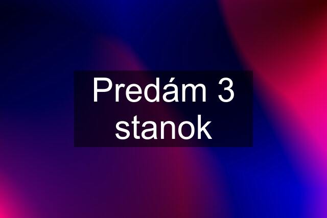 Predám 3 stanok