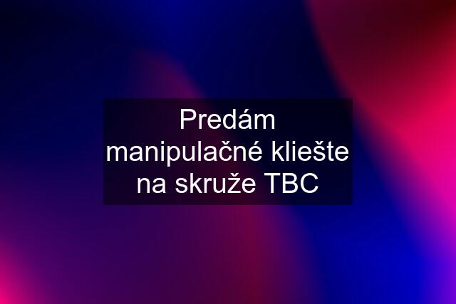 Predám manipulačné kliešte na skruže TBC