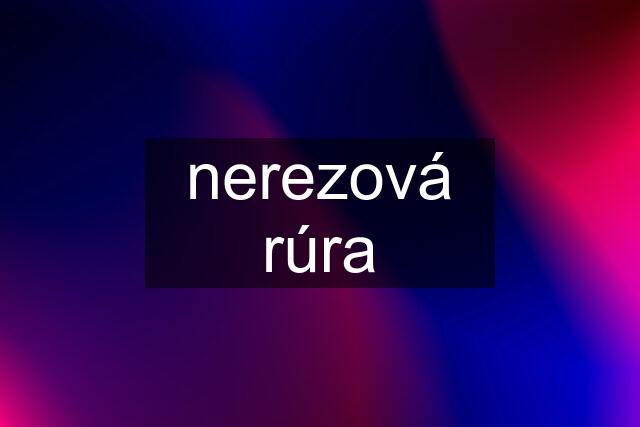 nerezová rúra