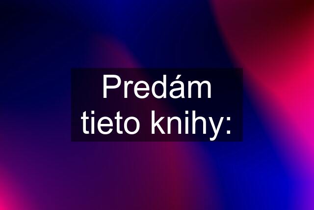 Predám tieto knihy: