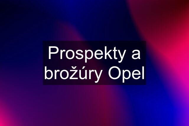 Prospekty a brožúry Opel