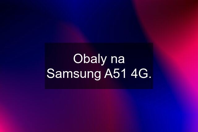 Obaly na Samsung A51 4G.