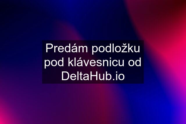 Predám podložku pod klávesnicu od DeltaHub.io