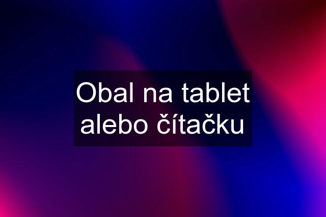 Obal na tablet alebo čítačku