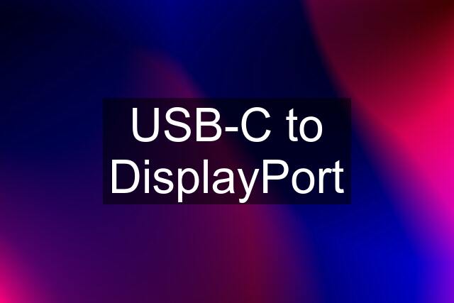 USB-C to DisplayPort