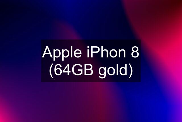 Apple iPhon 8 (64GB gold)