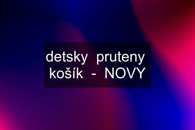 detsky  pruteny  košík  -  NOVY