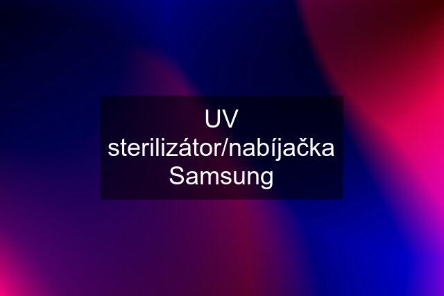 UV sterilizátor/nabíjačka Samsung