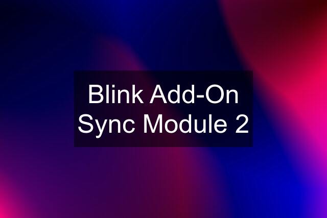 Blink Add-On Sync Module 2