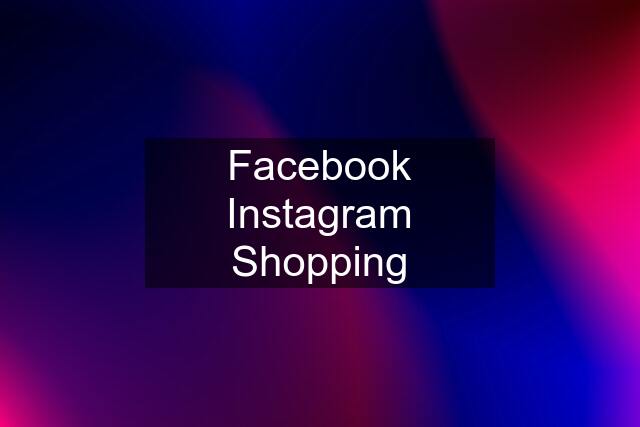 Facebook Instagram Shopping