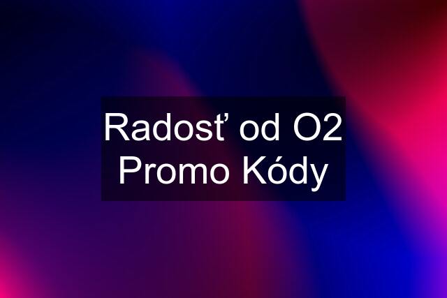 Radosť od O2 Promo Kódy