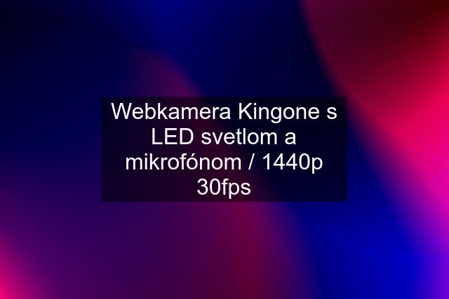 Webkamera Kingone s LED svetlom a mikrofónom / 1440p 30fps