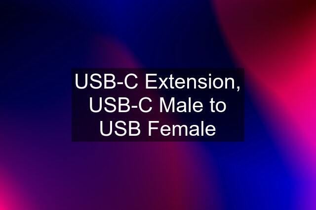 USB-C Extension, USB-C Male to USB Female