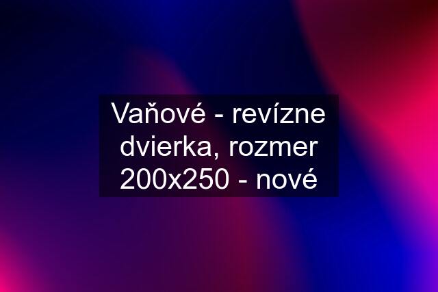 Vaňové - revízne dvierka, rozmer 200x250 - nové