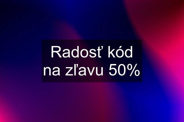 Radosť kód na zľavu 50%