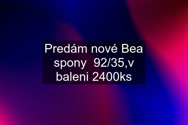 Predám nové Bea spony  92/35,v baleni 2400ks