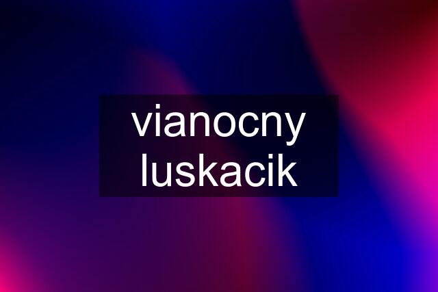 vianocny luskacik