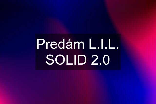 Predám L.I.L. SOLID 2.0