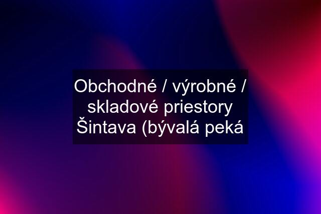 Obchodné / výrobné / skladové priestory Šintava (bývalá peká