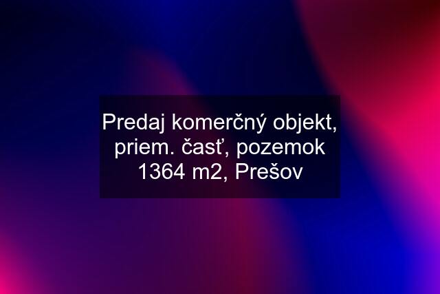 Predaj komerčný objekt, priem. časť, pozemok 1364 m2, Prešov