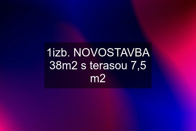 1izb. NOVOSTAVBA 38m2 s terasou 7,5 m2