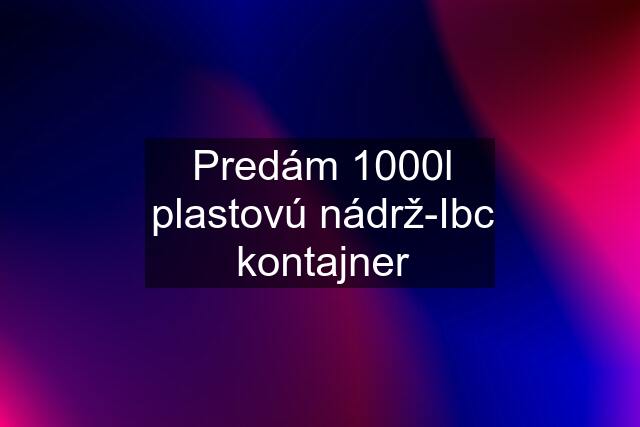 Predám 1000l plastovú nádrž-Ibc kontajner