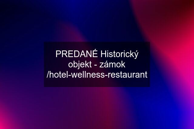 PREDANÉ Historický objekt - zámok /hotel-wellness-restaurant