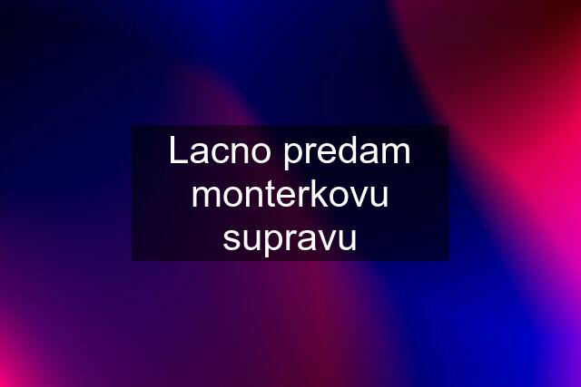 Lacno predam monterkovu supravu