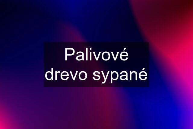 Palivové drevo sypané