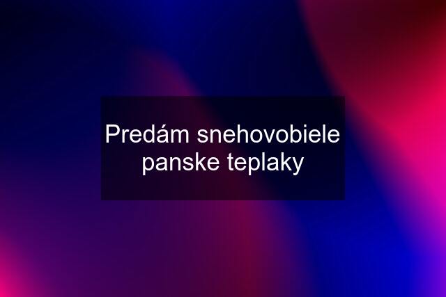 Predám snehovobiele panske teplaky