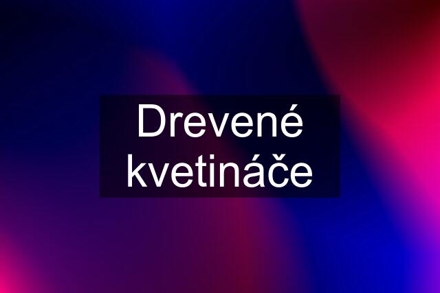 Drevené kvetináče