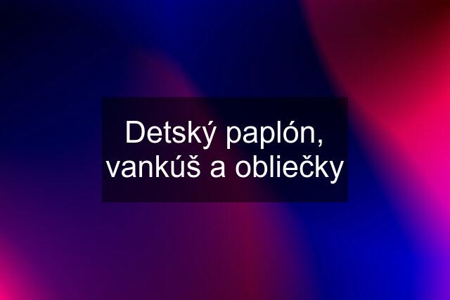 Detský paplón, vankúš a obliečky