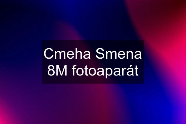 Cmeha Smena 8M fotoaparát