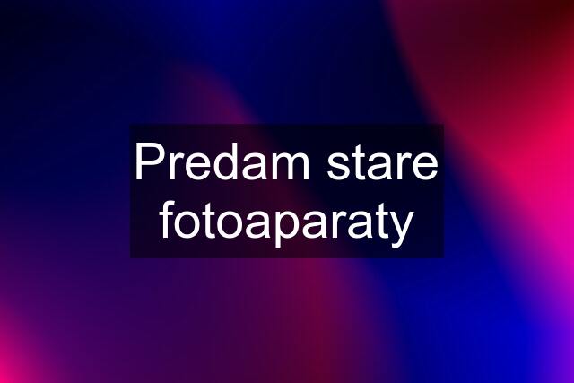 Predam stare fotoaparaty