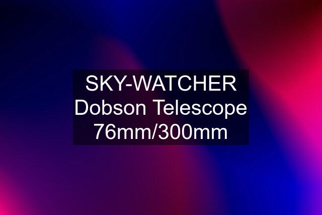 SKY-WATCHER Dobson Telescope 76mm/300mm