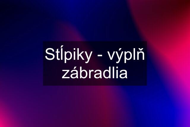 Stĺpiky - výplň zábradlia