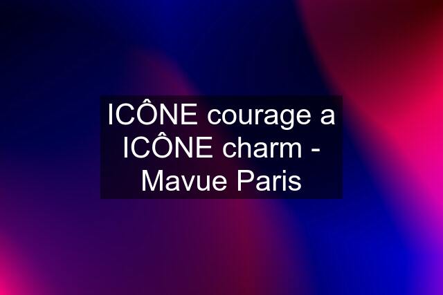 ICÔNE courage a ICÔNE charm - Mavue Paris