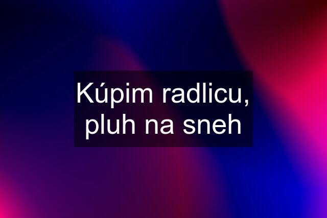 Kúpim radlicu, pluh na sneh