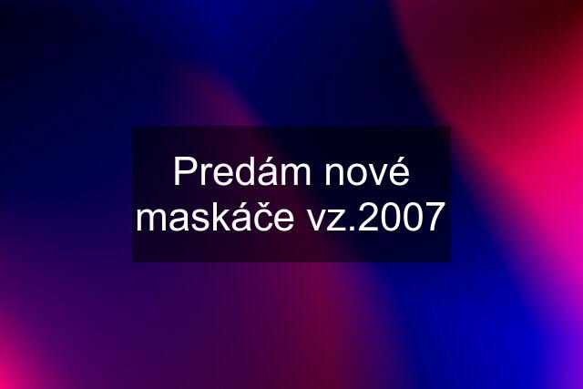 Predám nové maskáče vz.2007