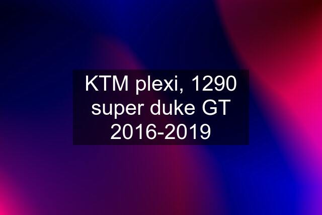 KTM plexi, 1290 super duke GT 2016-2019