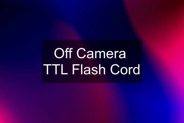 Off Camera  TTL Flash Cord