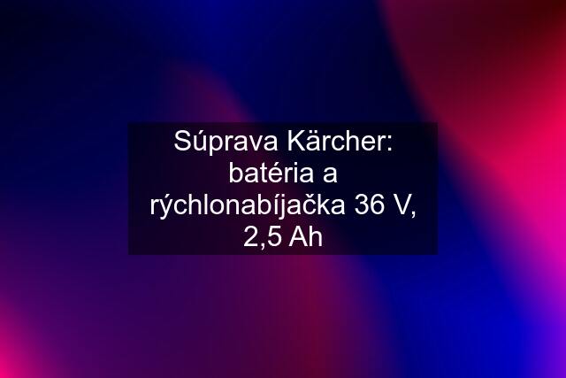 Súprava Kärcher: batéria a rýchlonabíjačka 36 V, 2,5 Ah