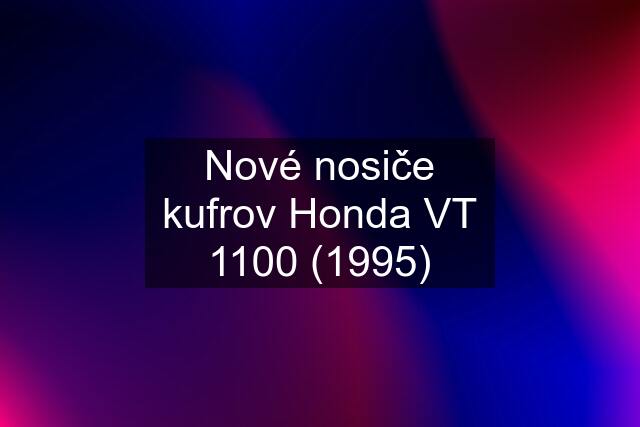 Nové nosiče kufrov Honda VT 1100 (1995)