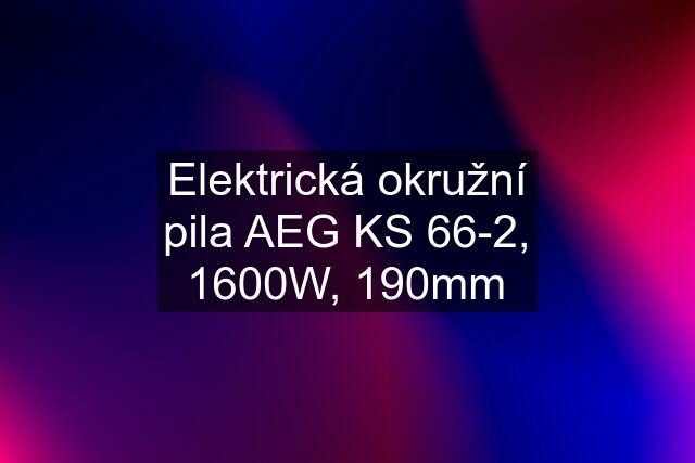 Elektrická okružní pila AEG KS 66-2, 1600W, 190mm