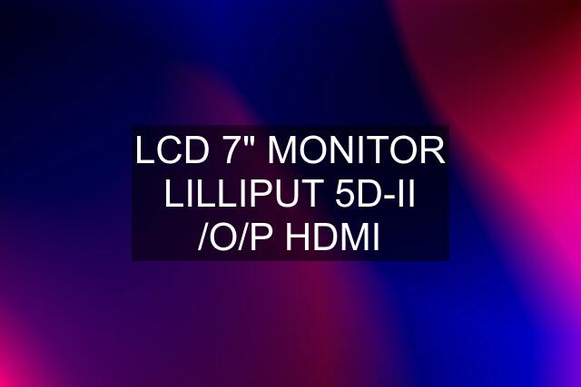 LCD 7" MONITOR LILLIPUT 5D-II /O/P HDMI