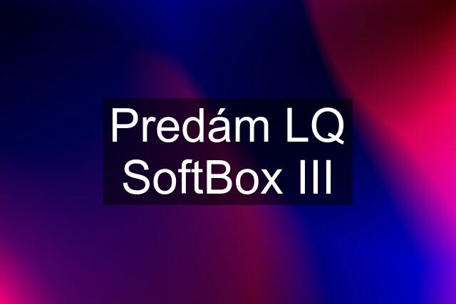 Predám LQ SoftBox III