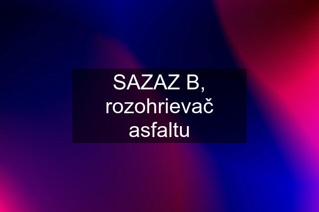 SAZAZ B, rozohrievač asfaltu