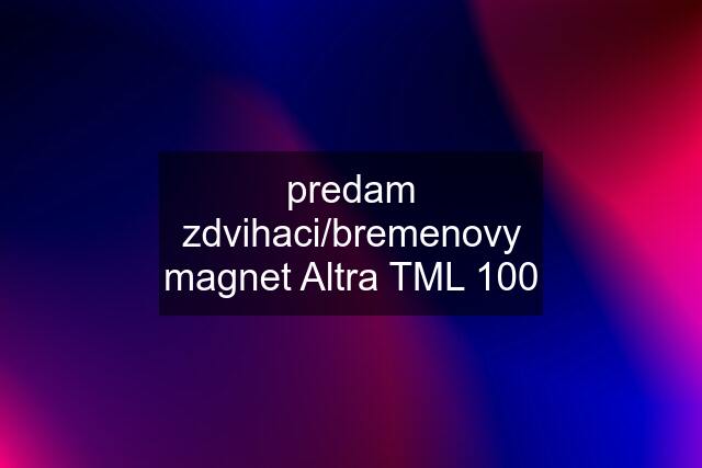 predam zdvihaci/bremenovy magnet Altra TML 100