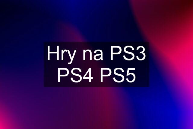 Hry na PS3 PS4 PS5