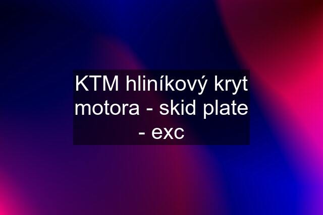 KTM hliníkový kryt motora - skid plate - exc